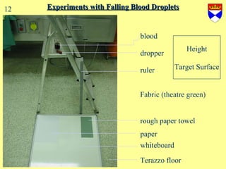 Experiments with Falling Blood Droplets Terazzo floor whiteboard rough paper towel paper Fabric (theatre green) Height Target Surface 12 blood dropper ruler 