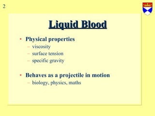 Liquid Blood Physical properties viscosity surface tension specific gravity Behaves as a projectile in motion biology, physics, maths 2 