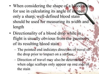 Smaller the size of spatter=greater energy required to produce spatterLow, Medium, and high velocity impact spatter may be identified by representative sizes (but exceptions must also be considered)Diameter of large blood spatter will be of little or no value in estimating the distance a drop of blood has fallen prior to impact.