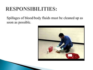Spillages of blood/body fluids must be cleaned up as
soon as possible.
 