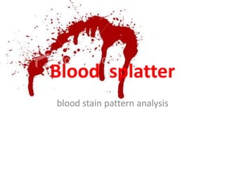 Blood splatter
blood stain pattern analysis
 