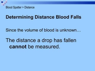 Determining Distance Blood Falls
Since the volume of blood is unknown…
The distance a drop has fallen
cannot be measured.
Blood Spatter > Distance
 