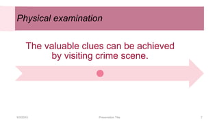 Physical examination
The valuable clues can be achieved
by visiting crime scene.
9/3/20XX Presentation Title 7
 