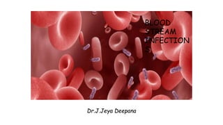 Dr.J.Jeya Deepana
BLOOD
STREAM
INFECTION
S
 