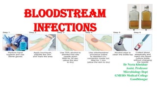 Bloodstream
Infections
Dr Neeta Khokhar
Assist. Professor
Microbiology Dept
GMERS Medical College
Gandhinagar
 