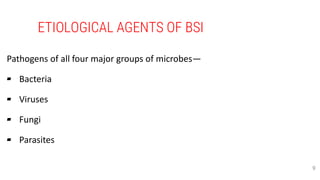 ETIOLOGICAL AGENTS OF BSI
Pathogens of all four major groups of microbes—
▰ Bacteria
▰ Viruses
▰ Fungi
▰ Parasites
9
 