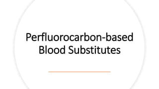 Perfluorocarbon-based
Blood Substitutes
 