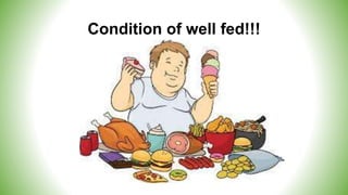 Condition of well fed!!!
 
