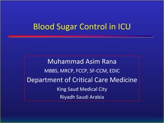 Blood Sugar Control in ICU

Muhammad Asim Rana
MBBS, MRCP, FCCP, SF-CCM, EDIC

Department of Critical Care Medicine
King Saud Medical City
Riyadh Saudi Arabia

 