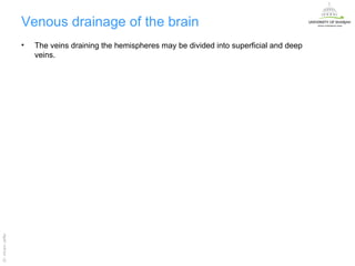 Venous drainage of the brain
                   •   The veins draining the hemispheres may be divided into superficial and deep
                       veins.
Dr. Akram Jaffar




                                                                                                     Dr. Akram Jaffar
 
