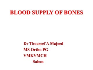 BLOOD SUPPLY OF BONES
Dr Thouseef A Majeed
MS Ortho PG
VMKVMCH
Salem
 