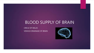 BLOOD SUPPLY OF BRAIN
1. CIRCLE OF WILLIS
2. VENOUS DRAINAGE OF BRAIN
 