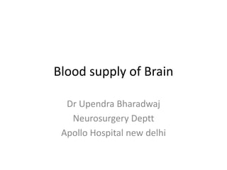 Blood supply of Brain
Dr Upendra Bharadwaj
Neurosurgery Deptt
Apollo Hospital new delhi
 