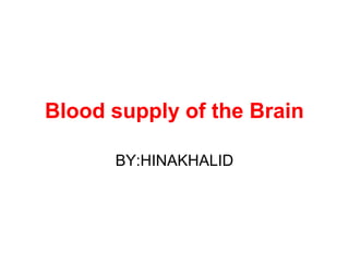 Blood supply of the Brain
BY:HINAKHALID

 
