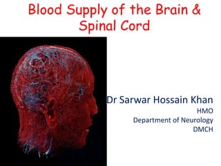 Blood Supply of the Brain &
Spinal Cord
Dr Sarwar Hossain Khan
HMO
Department of Neurology
DMCH
 