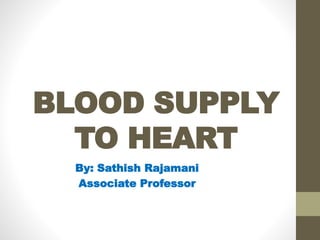 BLOOD SUPPLY
TO HEART
By: Sathish Rajamani
Associate Professor
 