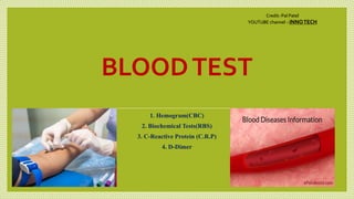 BLOODTEST
1. Hemogram(CBC)
2. Biochemical Tests(RBS)
3. C-Reactive Protein (C.R.P)
4. D-Dimer
Credit:-Pal Patel
YOUTUBE channel :-INNOTECH
 