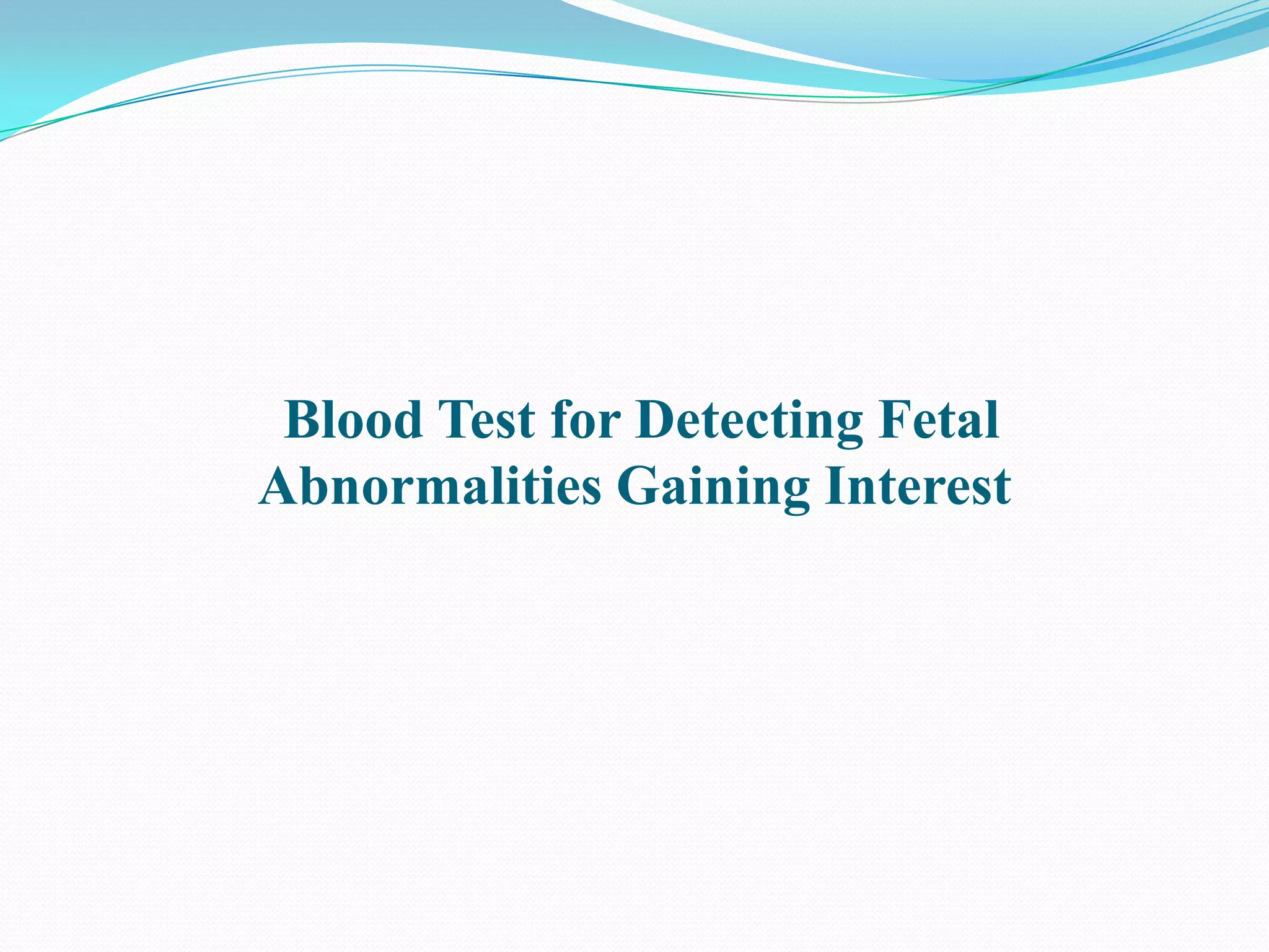 Blood Test for Detecting Fetal
Abnormalities Gaining Interest