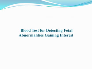 Blood Test for Detecting Fetal
Abnormalities Gaining Interest
 