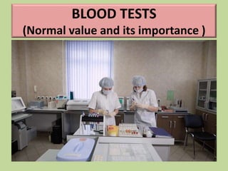 BLOOD TESTS
(Normal value and its importance )
 