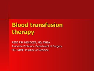 Blood transfusion therapy RENE PSA MENDOZA, MD, MHSA Associate Professor, Department of Surgery FEU-NRMF Institute of Medicine 