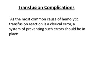 Transfusion Complications
As the most common cause of hemolytic
transfusion reaction is a clerical error, a
system of preventing such errors should be in
place
 