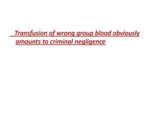 Transfusion of wrong group blood obviously
amounts to criminal negligence
 