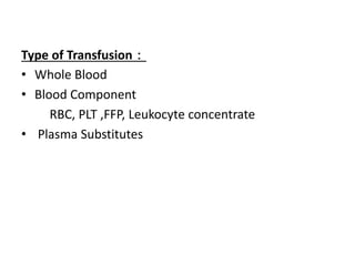 Type of Transfusion：
• Whole Blood
• Blood Component
RBC, PLT ,FFP, Leukocyte concentrate
• Plasma Substitutes
 