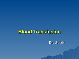 Blood Transfusion Dr. Sabir 