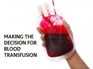 MAKING THE
DECISION FOR
BLOOD
TRANSFUSION
 