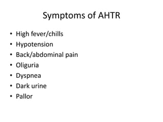 Symptoms of AHTR
•   High fever/chills
•   Hypotension
•   Back/abdominal pain
•   Oliguria
•   Dyspnea
•   Dark urine
•   Pallor
 