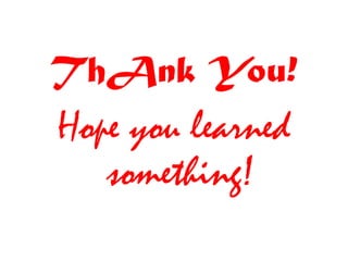 ThAnk You!
Hope you learned
   something!
 