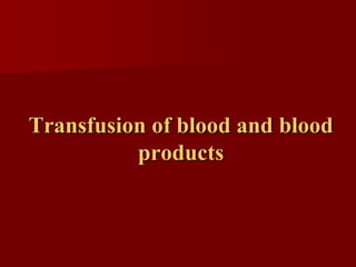 Transfusion of blood and blood
          products
 