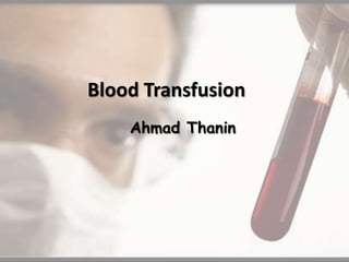 Blood Transfusion
Ahmad Thanin
 