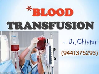 *BLOOD

TRANSFUSION
- Dr.Chintan
(9441375293)

 