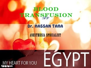 BLOOD
TRANSFUSIONBY
Dr. HASSAN TAHA
ANESTHESIA SPECIALIST
 