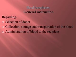 General instruction
Regarding-
 Selection of donor
 Collection, storage and transportation of the blood
 Administration of blood to the recipient
 