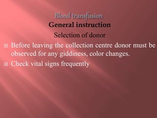 General instruction
Selection of donor
 Before leaving the collection centre donor must be
observed for any giddiness, color changes.
 Check vital signs frequently
 