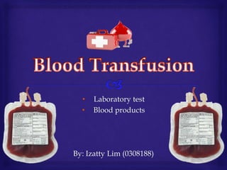 • Laboratory test
• Blood products
By: Izatty Lim (0308188)
 
