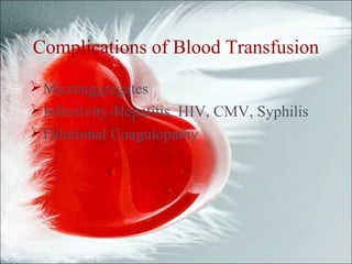 Complications of Blood Transfusion
Microaggregates
Infectivity-Hepatitis, HIV, CMV, Syphilis
Dilutional Coagulopathy
 