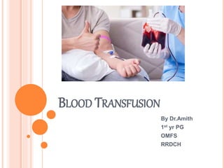 BLOOD TRANSFUSION
By Dr.Amith
1st yr PG
OMFS
RRDCH
 