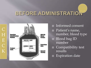  Informed consent
 Patient’s name,
number, blood type
 Blood bag ID
number
 Compatibility test
results
 Expiration date
C
H
E
C
K
 