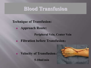 Technique of Transfusion:
 Approach Route:
Peripheral Vein, Center Vein
 Filtration before Transfusion：
 Velocity of Transfusion：
5-10ml/min
Blood Transfusion
 