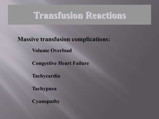 Massive transfusion complications:
Volume Overload
Congestive Heart Failure
Tachycardia
Tachypnea
Cyanopathy
Transfusion Reactions
 
