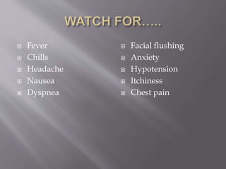  Fever
 Chills
 Headache
 Nausea
 Dyspnea
 Facial flushing
 Anxiety
 Hypotension
 Itchiness
 Chest pain
 
