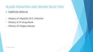 BLOOD DONATION AND DONOR SELECTION
 Indefinite deferral
• History of Hepatitis B/C infection
• History of IV drug abuse
• History of Chagas disease
Dr. Boluwatife Afolabi 21
 