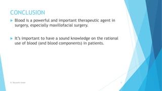 CONCLUSION
 Blood is a powerful and important therapeutic agent in
surgery, especially maxillofacial surgery.
 It’s important to have a sound knowledge on the rational
use of blood (and blood components) in patients.
Dr. Boluwatife Afolabi 35
 