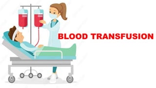 BLOOD TRANSFUSION
 