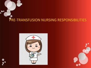 PRE-TRANSFUSION NURSING RESPONSIBILITIES
 
