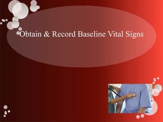 Obtain & Record Baseline Vital Signs
 